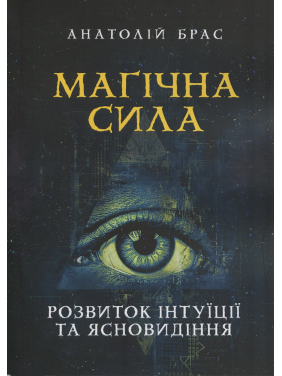 Магічна сила. Розвиток інтуїції та ясновидіння. Анатолій Брас 