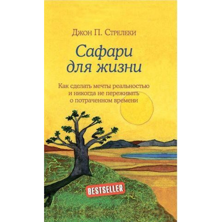 Сафари для жизни. Как сделать мечты реальностью и никогда не переживать о потраченном времени. Джон Стрелек