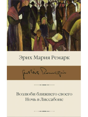 Возлюби ближнего своего. Ночь в Лиссабоне Ремарк Эрих Мария