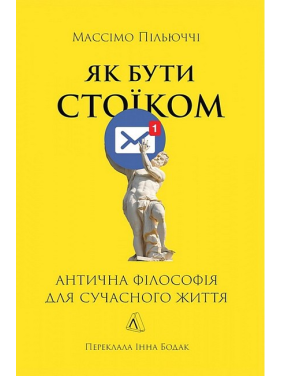 Як бути стоїком. Антична філософія для сучасного життя. Массімо Пільюччі