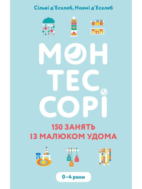 Монтессорі. 150 занять із малюком удома. 0–4 роки. Сільві д’Есклеб, Ноемі д’Есклеб