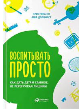 Виховувати просто. Як дати дітям головне, не перевантажуючи зайвим" Катерина Ко Аша Дорнфест. (м'яг. палітурка) 