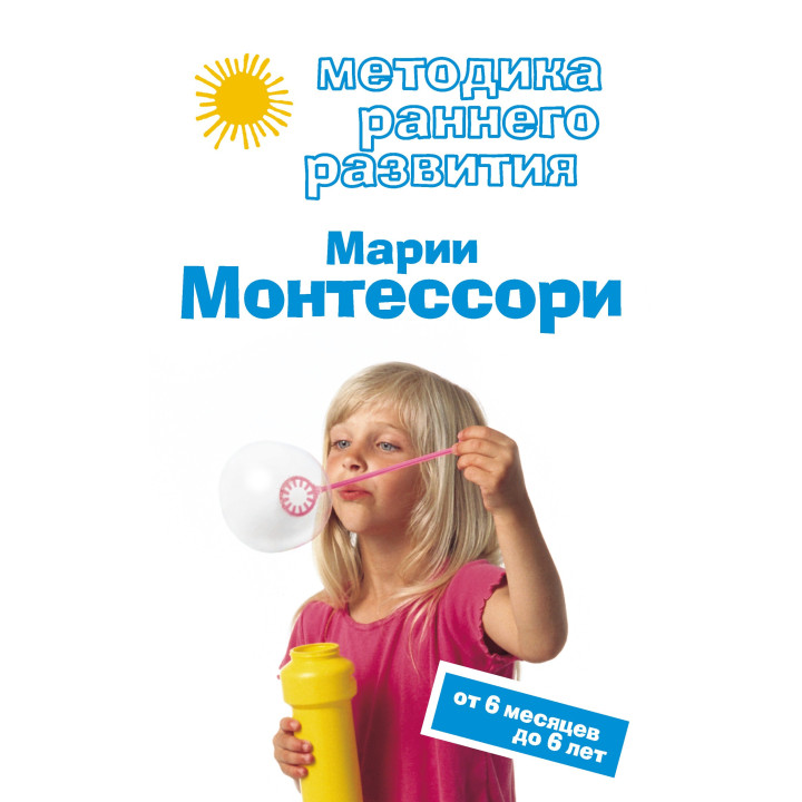 Методика раннего развития Марии Монтессори. От 6 месяцев до 6 лет