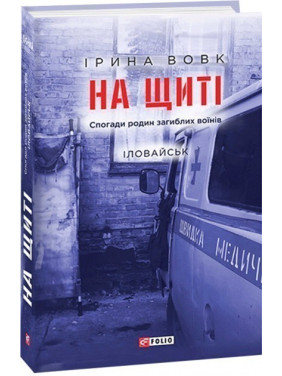 На щиті. Спогади родин загиблих воїнів. Іловайськ