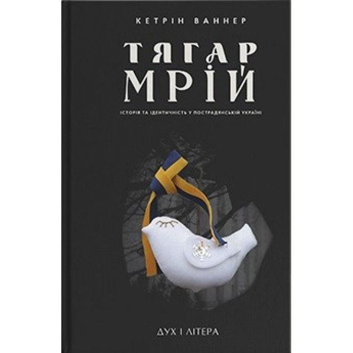 Бремя мечт. История и идентичность в постсоветской Украине