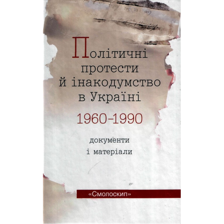 Політичні протести й інакодумство в Україні. Документи і матеріали. 1960-1990