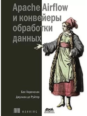 Apache Airflow и конвейеры обработки данных. Харенслак Б., де Руйтер Дж.