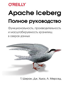 Apache Iceberg. Полное руководство. Ширан Т., Хьюз Дж., Мерсед А.