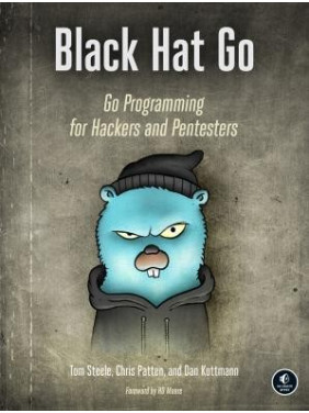 Black Hat Go: Go Programming For Hackers and Pentesters. Tom Steele, Chris Patten, Dan Kottmann