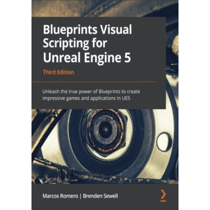 Blueprints Visual Scripting for Unreal Engine 5: Unleash the true power of Blueprints to create impressive games and applications in UE5. 3rd ed