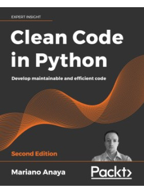 Clean Code in Python - Second Edition. By Mariano Anaya