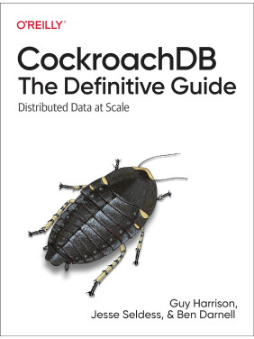 CockroachDB: The Definitive Guide: Distributed Data at Scale. 1st Ed. Guy Harrison, Jesse Seldess