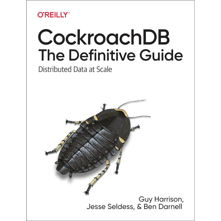 CockroachDB: The Definitive Guide: Distributed Data at Scale. 1st Ed. Guy Harrison, Jesse Seldess