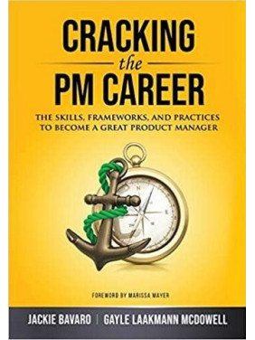 Cracking the PM Career: The Skills, Frameworks, and Practices to Become a Great Product Manager