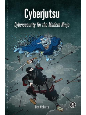 Cyberjutsu: Cybersecurity for the Modern Ninja. Ben McCarty