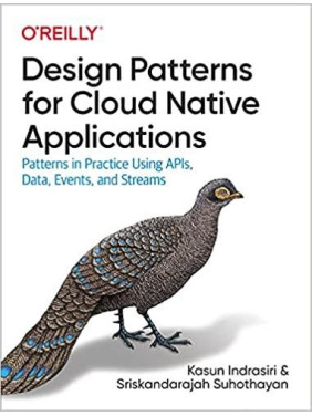 Design Patterns for Cloud Native Applications: Patterns in Practice Using APIs, Data, Events, and Streams, Kas