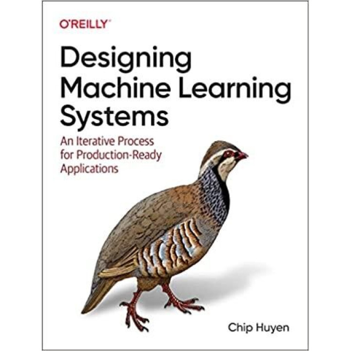 Designing Machine Learning Systems: An Iterative Process for Production-Ready Applications. Chip Huyen