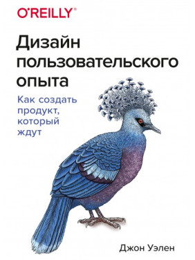 Дизайн користувальницького досвіду. Як створити продукт, який чекають. Джон Уелен