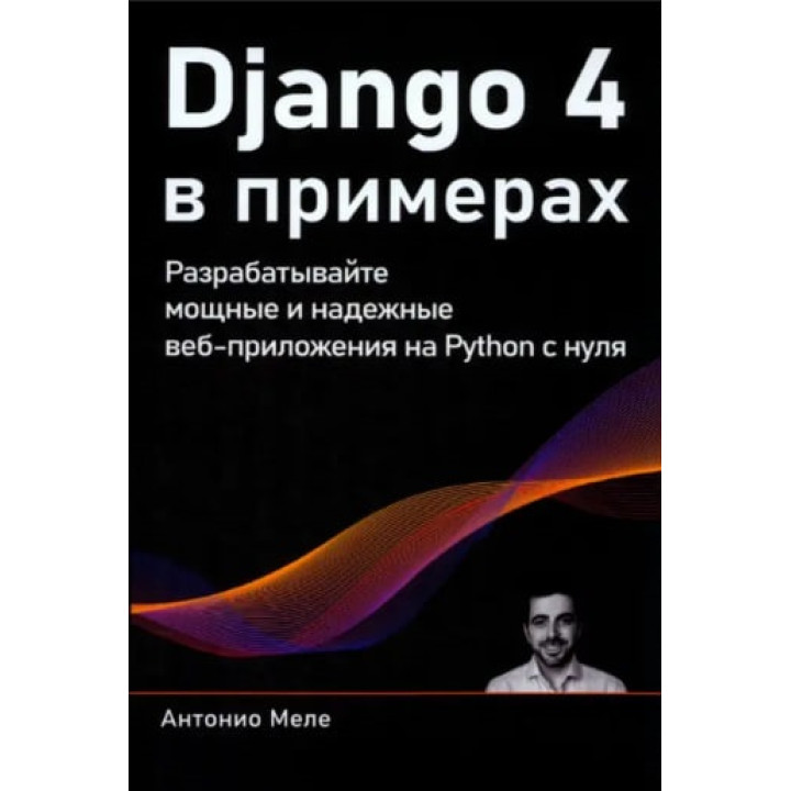 Django 4 в примерах. Разрабатывайте мощные и надежные веб-приложения на Python с нуля. Антонио Меле (цветное издание)