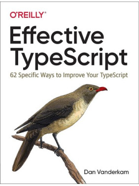 Effective TypeScript: 62 Specific Ways to Improve Your TypeScript 1st Edition. Dan Vanderkam