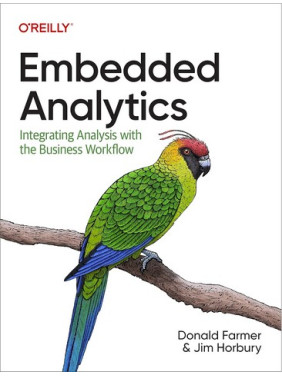 Embedded Analytics: Integrating Analysis with the Business Workflow 1st Edition. Donald Farmer, Jim Horbury