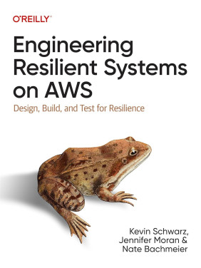 Engineering Resilient Systems on AWS: Design, Build, and Test for Resilience. Kevin Schwarz, Jennifer Moran