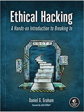 Ethical Hacking: A Hands-on Introduction to Breaking In. Daniel G. Graham