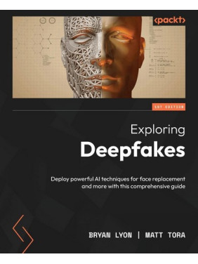 Exploring Deepfakes: Deploy powerful AI techniques for face replacement and more with this comprehensive guide.Bryan Lyon, Matt Tora