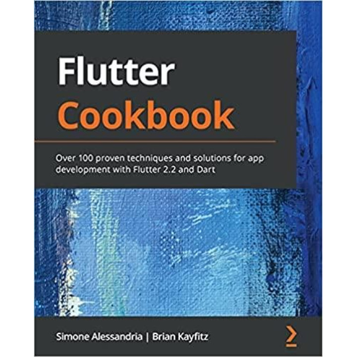 Flutter Cookbook: Over 100 proven techniques and solutions for app development with Flutter 2.2 and Dart 1st E