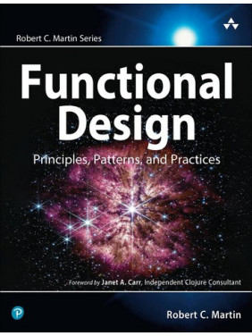 Functional Design: Principles, Patterns, and Practices. Robert C. Martin Series. 1st Edition