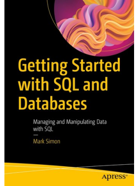 Getting Started with SQL and Databases: Managing and Manipulating Data with SQL. Mark Simon.1st edition