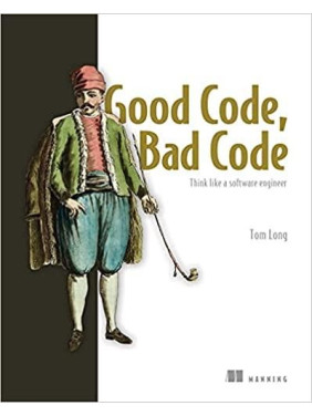 Good Code, Bad Code: Think like a software engineer. Tom Long