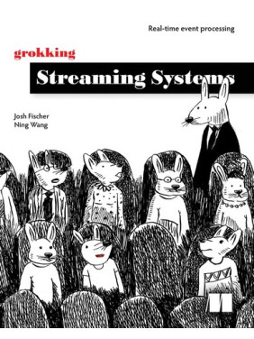 Grokking Streaming Systems. Josh Fischer, Ning Wang