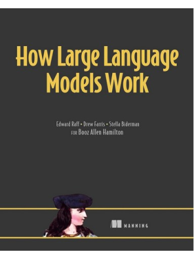 How Large Language Models Work. Edward Raff, Drew Farris, Stella Biderman