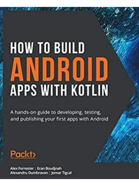 How to Build Android Apps with Kotlin. Alex Forrester