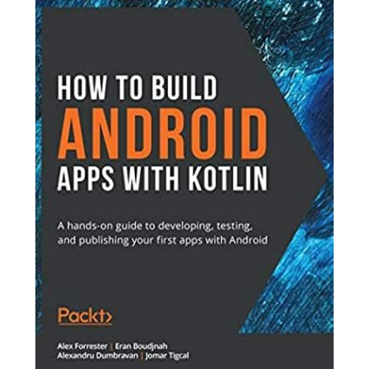 How to Build Android Apps with Kotlin. Alex Forrester