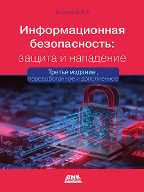 Информационная безопасность: защита и нападение. 3-е изд. Бирюков А.А.