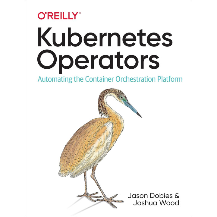 Kubernetes Operators: Automating the Container Orchestration Platform 1st Edition. Jason Dobies