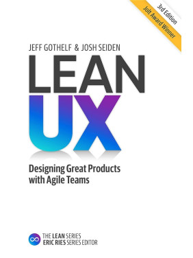 Lean UX: Designing Great Products with Agile Teams 3rd Edition. Jeff Gothelf, Josh Seiden