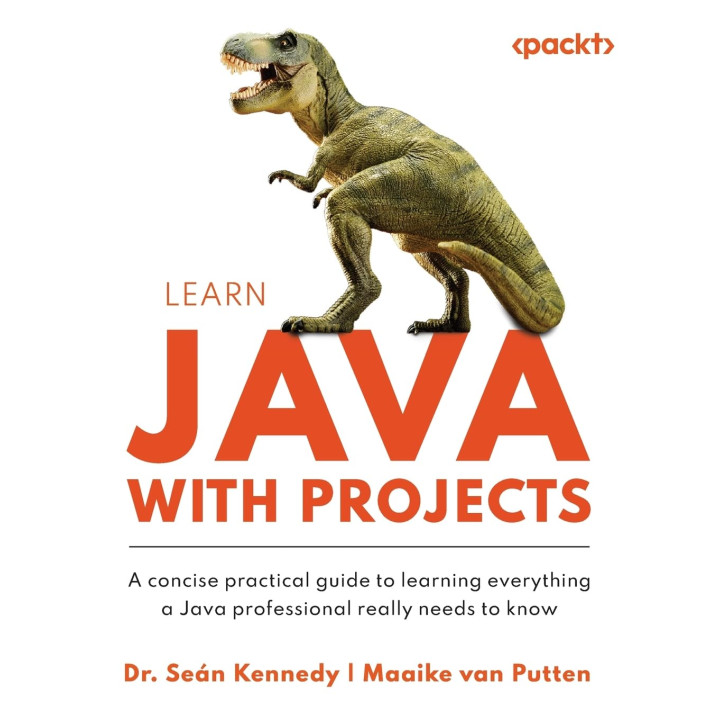 Learn Java with Projects: A concise practical guide to learning everything a Java professional really needs to know. Dr. Seán Kennedy, Maaike van Putten