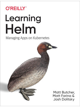 Learning Helm: Managing Apps on Kubernetes. 1st Ed. Matt Butcher, Matt Farina, Josh Dolitsky