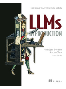 LLMs in Production. Christopher Brousseau, Matthew Sharp