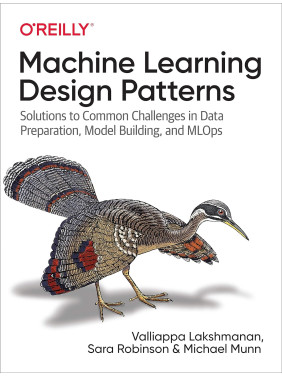 Machine Learning Design Patterns: Solutions to Common Challenges in Data Preparation, Model Building, and MLOp