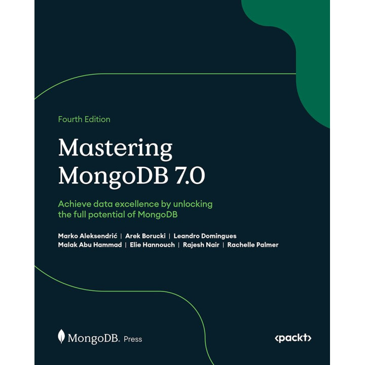 Mastering MongoDB 7.0: Achieve data excellence by unlocking the full potential of MongoDB. 4th edition