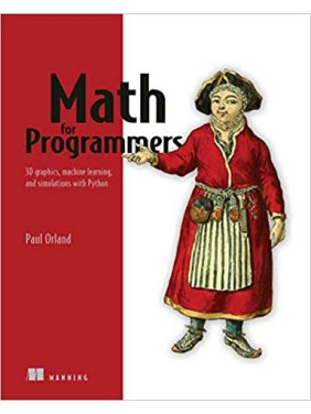 Math for Programmers: 3D graphics, machine learning, and simulations with Python. Paul Orland