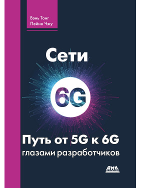 Мережі 6G. Шлях від 5G до 6G очима розробників. Вень Тонг, Пейин Чжу