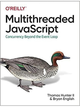 Multithreaded JavaScript: Concurrency Beyond the Event Loop.  II Thomas Hunter, Bryan English