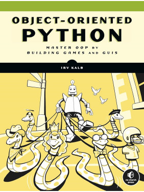 Object-Oriented Python: Master OOP by Building Games and GUIs. Irv Kalb