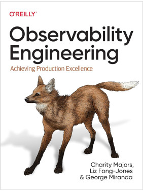 Observability Engineering: Achieving Production Excellence Charity Majors, Liz Fong-Jones, George Miranda