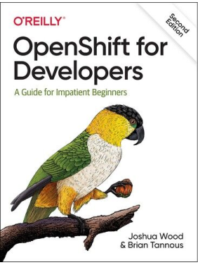 OpenShift for Developers: A Guide for Impatient Beginners. Joshua Wood, Brian Tannous. 2nd Ed.
